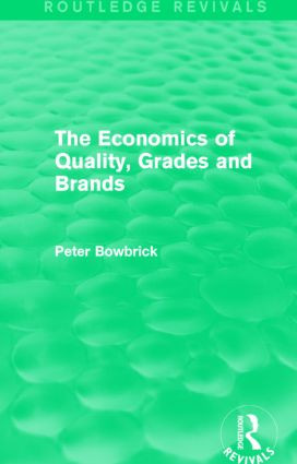The Economics of Quality, Grades and Brands (Routledge Revivals) by Peter Bowbrick, 9781138793224