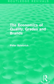 The Economics of Quality, Grades and Brands (Routledge Revivals) by Peter Bowbrick, 9781138793224