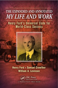 The Expanded and Annotated My Life and Work (Henry Ford's Universal Code for World-Class Success) by William A. Levinson, Henry Ford, Samuel Crowther, 9781466557710