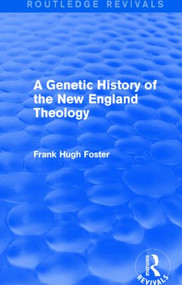 A Genetic History of New England Theology (Routledge Revivals) by Frank Hugh Foster, 9781138815391