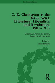 G K Chesterton at the Daily News, Part I, vol 3 (Literature, Liberalism and Revolution, 1901-1913) by Julia Stapleton, 9781138753716