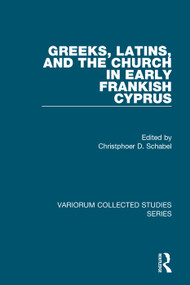 Greeks, Latins, and the Church in Early Frankish Cyprus by Christopher D. Schabel, 9781409400929