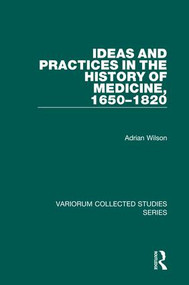 Ideas and Practices in the History of Medicine, 1650-1820 - 9781409451563 by Adrian Wilson, 9781409451563
