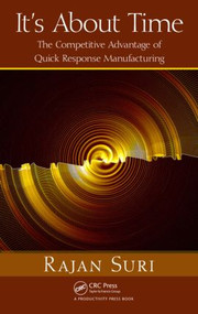 It's About Time (The Competitive Advantage of Quick Response Manufacturing) by Rajan Suri, 9781439805954