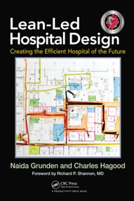 Lean-Led Hospital Design (Creating the Efficient Hospital of the Future) by Naida Grunden, Charles Hagood, 9781439868287