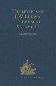 The Letters of F.W. Ludwig Leichhardt (Volume III) by M. Aurousseau, 9781409415015