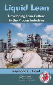 Liquid Lean (Developing Lean Culture in the Process Industries) by Raymond C. Floyd, 9781420088625