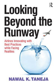 Looking Beyond the Runway (Airlines Innovating with Best Practices while Facing Realities) by Nawal K. Taneja, 9781409400998