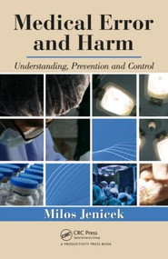 Medical Error and Harm (Understanding, Prevention, and Control) by Milos Jenicek, 9781439836941