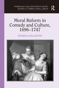 Moral Reform in Comedy and Culture, 1696-1747 by Aparna Gollapudi, 9781409417965