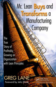 Mr. Lean Buys and Transforms a Manufacturing Company (The True Story of Profitably Growing an Organization with Lean Principles) by Greg Lane, 9781439815168