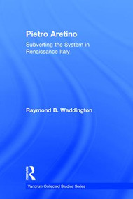 Pietro Aretino: Subverting the System in Renaissance Italy by Raymond B. Waddington, 9781409464358