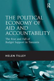 The Political Economy of Aid and Accountability (The Rise and Fall of Budget Support in Tanzania) - 9781409464426 by Helen Tilley, 9781409464426