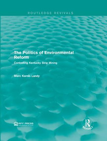 The Politics of Environmental Reform (Controlling Kentucky Strip Mining) by Marc Karnis Landy, 9781138958951