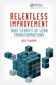 Relentless Improvement (True Stories of Lean Transformations) by Bill Trudell, 9781466554306