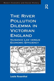 The River Pollution Dilemma in Victorian England (Nuisance Law versus Economic Efficiency) - 9781409441823 by Leslie Rosenthal, 9781409441823