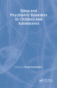Sleep and Psychiatric Disorders in Children and Adolescents by Anna Ivanenko, 9781420048070