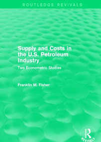 Supply and Costs in the U.S. Petroleum Industry (Routledge Revivals) (Two Econometric Studies) by Franklin M. Fisher, 9781138887244