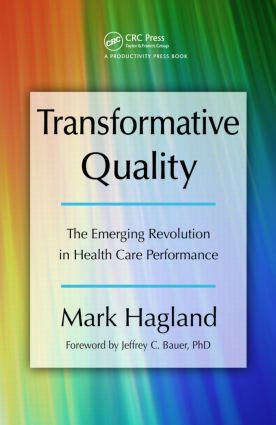 Transformative Quality (The Emerging Revolution in Health Care Performance) by Mark Hagland, 9781420084924