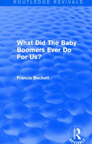 What Did The Baby Boomers Ever Do For Us? by Francis Beckett, 9781138947429