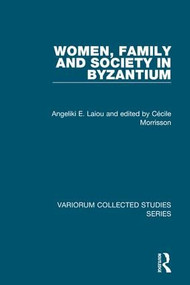 Women, Family and Society in Byzantium by Angeliki E. Laiou, Cécile Morrisson, Rowan Dorin, 9781409432043