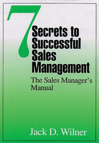 7 Secrets to Successful Sales Management (The Sales Manager's Manual) by Jack D. Wilner, 9781574440881