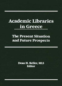 Academic Libraries in Greece (The Present Situation and Future Prospects) by Dean H Keller, 9781560243656