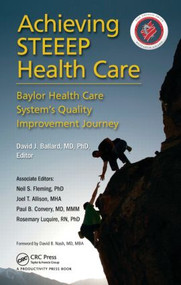 Achieving STEEEP Health Care (Baylor Health Care System's Quality Improvement Journey) by MD, PhD, MSPH, FACP, David J. Ballard, 9781466565371