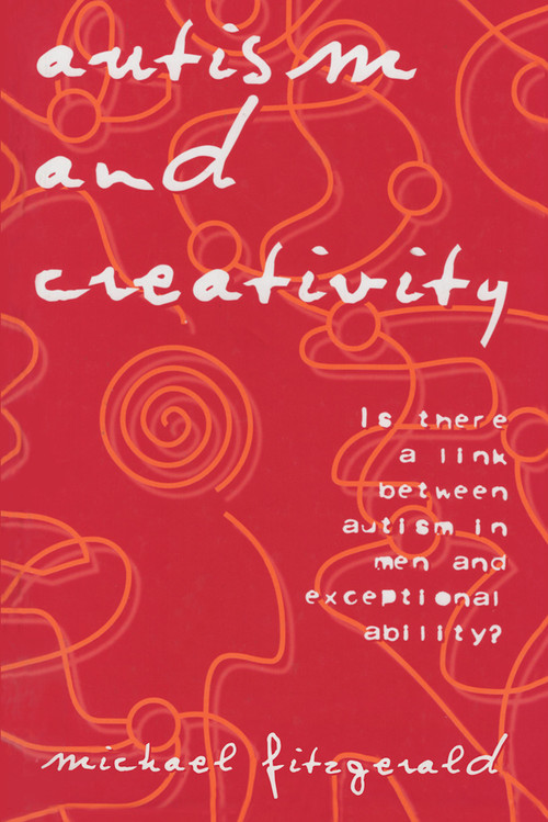 Autism and Creativity (Is There a Link between Autism in Men and Exceptional Ability?) by Michael Fitzgerald, 9781583912133