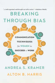 Breaking Through Bias (Communication Techniques for Women to Succeed at Work) by Andrea Kramer, Alton Harris, 9781629561042
