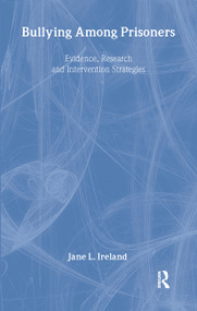 Bullying Among Prisoners (Evidence, Research and Intervention Strategies) by Jane L. Ireland, 9781583911860