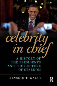Celebrity in Chief (A History of the Presidents and the Culture of Stardom) by Kenneth T. Walsh, 9781612057064