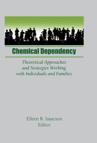 Chemical Dependency (Theoretical Approaches and Strategies Working with Individuals and Families) by Eileen B Isaacson, 9781560241485