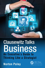 Clausewitz Talks Business (An Executive's Guide to Thinking Like a Strategist) by Norton Paley, 9781482220278