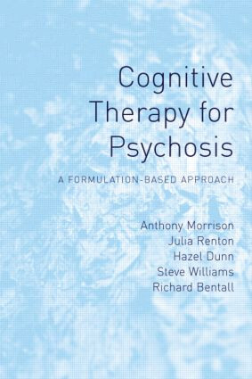 Cognitive Therapy for Psychosis (A Formulation-Based Approach) by Anthony P Morrison, Julia Renton, 9781583918104