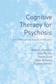Cognitive Therapy for Psychosis (A Formulation-Based Approach) by Anthony Morrison, Julia Renton, Hazel Dunn, Steve Williams, Richard Bentall, 9781583918104