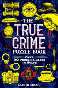 The True Crime Puzzle Book (Over 90 Puzzling Cases to Solve) by Gareth Moore, 9781728275642