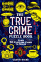 The True Crime Puzzle Book (Over 90 Puzzling Cases to Solve) by Gareth Moore, 9781728275642