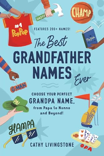 The Best Grandfather Names Ever (Choose Your Perfect Grandpa Name, from Papa to Nonno and Beyond!) by Cathy Livingstone, 9781728278452