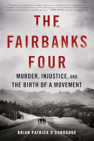 The Fairbanks Four (Murder, Injustice, and the Birth of a Movement) by Brian Patrick O'Donoghue, 9781464216596