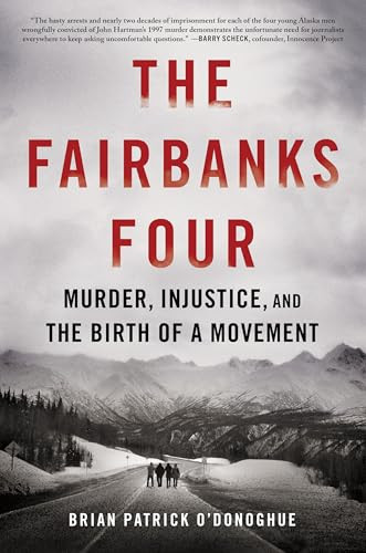 The Fairbanks Four (Murder, Injustice, and the Birth of a Movement) by Brian Patrick O'Donoghue, 9781464216596