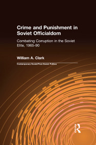 Crime and Punishment in Soviet Officialdom (Combating Corruption in the Soviet Elite, 1965-90) - 9781563240553 by William A. Clark, 9781563240553