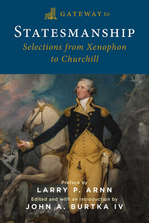 Gateway to Statesmanship (Selections from Xenophon to Churchill) by John A. Burtka, Larry P. Arnn, 9781684515431