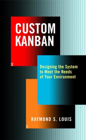 Custom Kanban (Designing the System to Meet the Needs of Your Environment) by Raymond S. Louis, 9781563273452