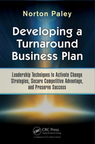 Developing a Turnaround Business Plan (Leadership Techniques to Activate Change Strategies, Secure Competitive Advantage, and Preserve Success) by Norton Paley, 9781498705905