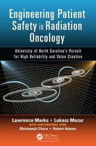 Engineering Patient Safety in Radiation Oncology (University of North Carolina's Pursuit for High Reliability and Value Creation) by Lawrence Marks, Lukasz Mazur, Bhishamjit Chera, Robert Adams, 9781482233643