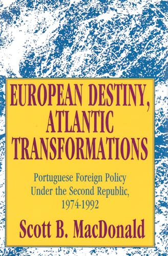 European Destiny, Atlantic Transformations (Portuguese Foreign Policy Under the Second Republic, 1979-1992) by Scott B. MacDonald, 9781560000785