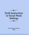 Field Instruction in Social Work Settings by Toba Schwaber Kerson, 9781560246701