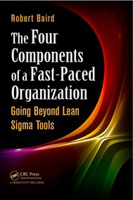 The Four Components of a Fast-Paced Organization (Going Beyond Lean Sigma Tools) by Robert Baird, 9781482206005
