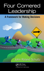 Four-Cornered Leadership (A Framework for Making Decisions) by John Roland Schultz, 9781466592896